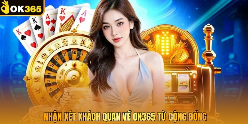 Nhận xét khách quan về OK365 từ cộng đồng
